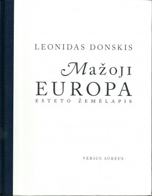 Leonidas Donskis. The  Little Europe: A  Map  of an Aesthet; The  Great  Europe: An Essay on the Soul of Europe